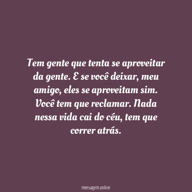 Tem gente que tenta se aproveitar da gente