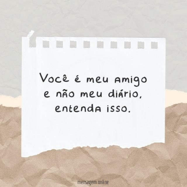 Você é meu amigo e não meu diário
