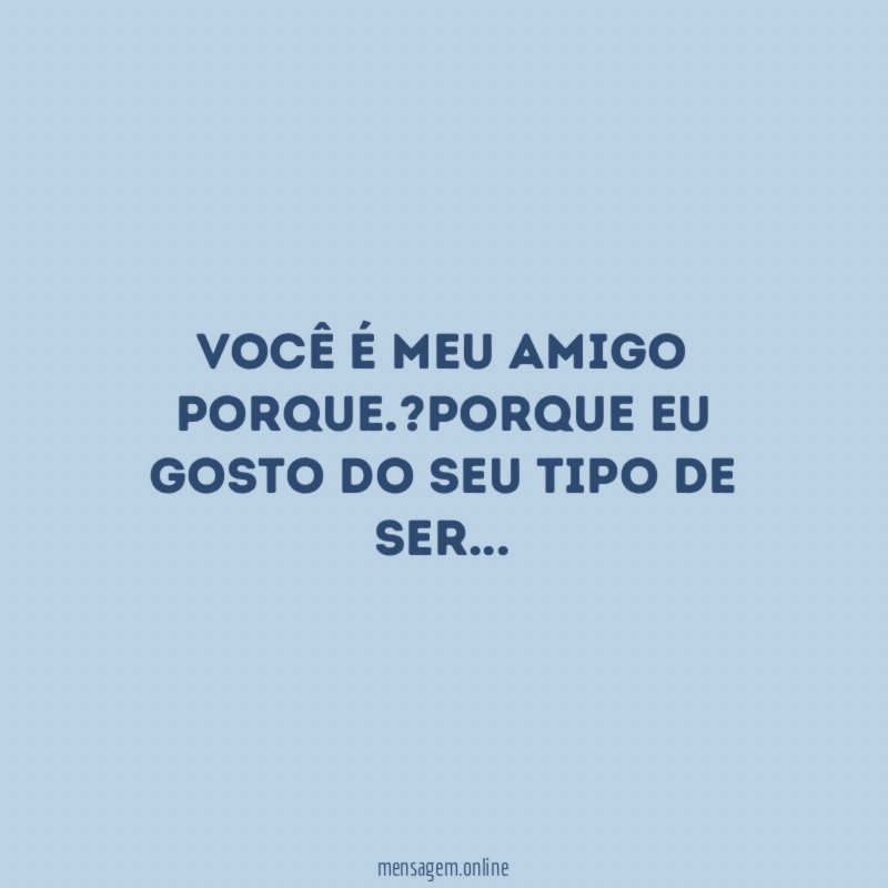 Você é meu amigo porque
