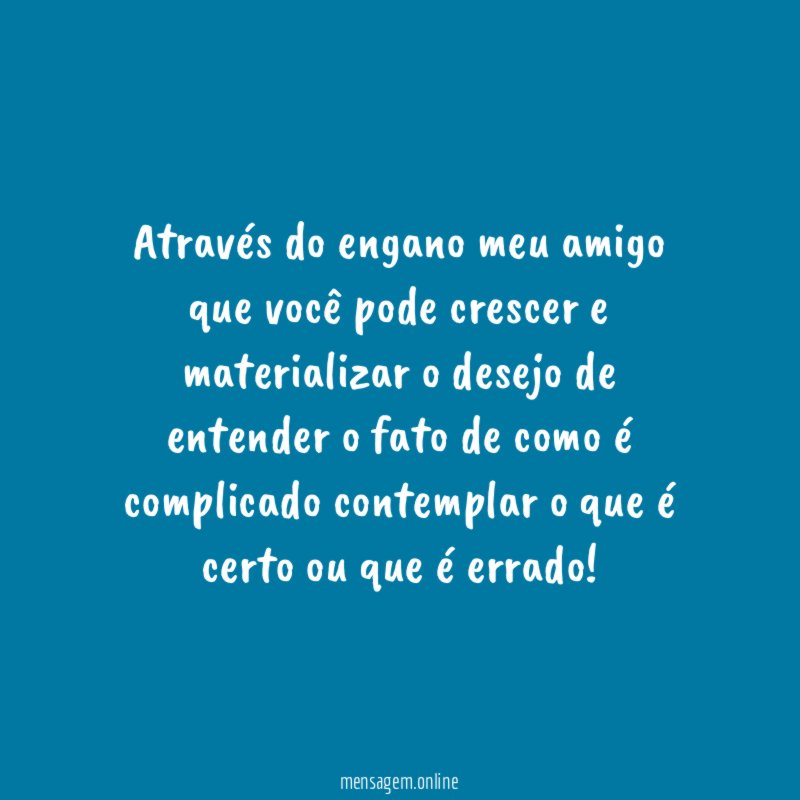Através do engano meu amigo que você pode