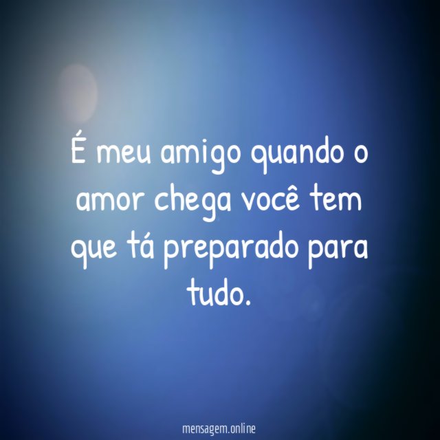 É meu amigo quando o amor chega você