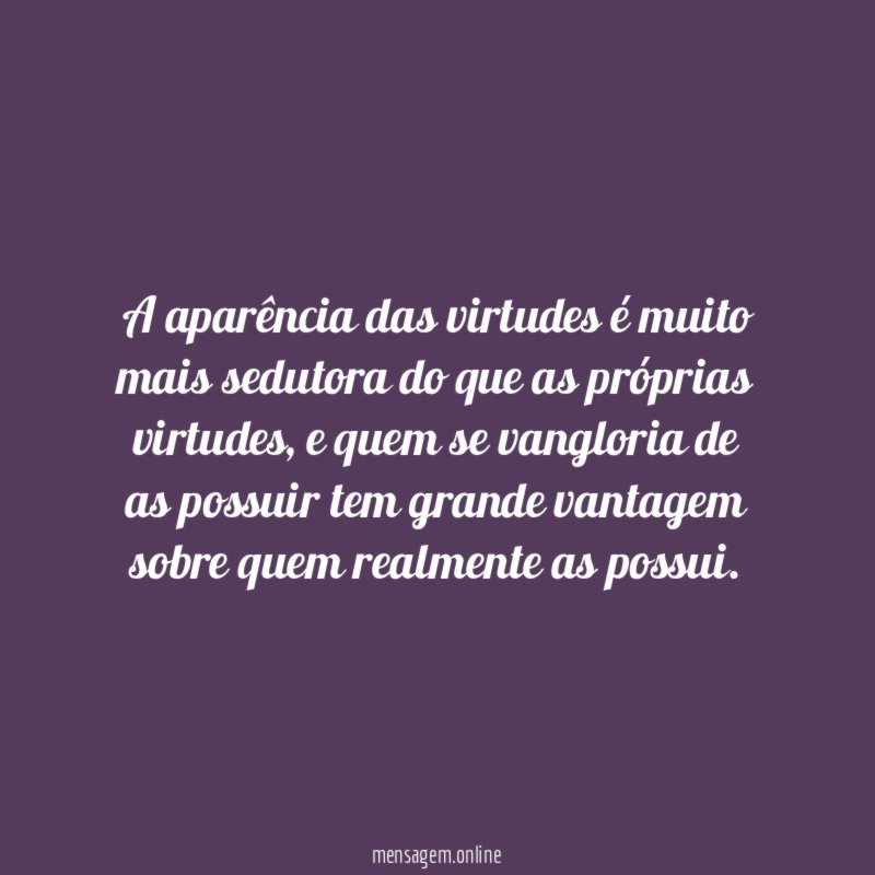 A aparência das virtudes é muito mais sedutora