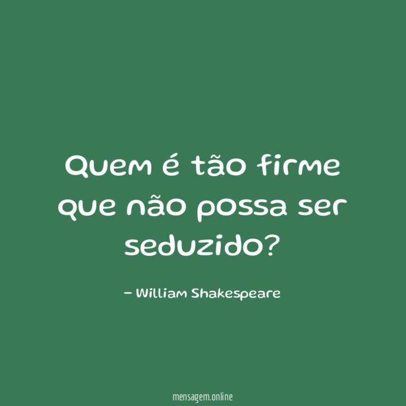 Quem é tão firme que não possa ser seduzido