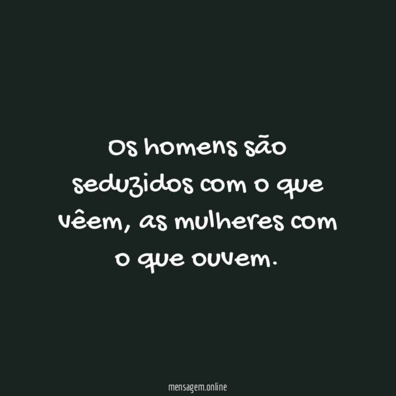 Os homens são seduzidos com o que vêem