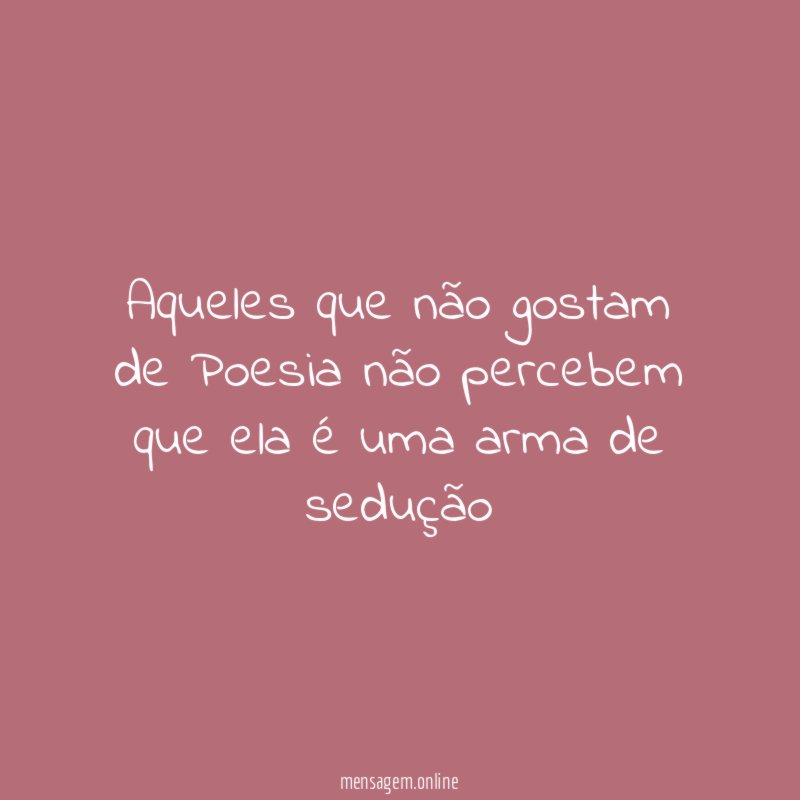 Aqueles que não gostam de Poesia não percebem