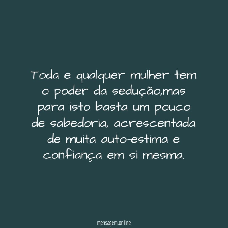 Toda e qualquer mulher tem o poder da sedução