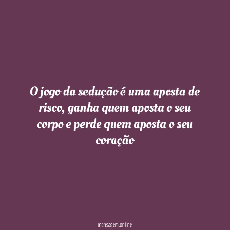 O jogo da sedução é uma aposta de risco