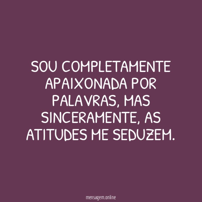 Sou completamente apaixonada por palavras