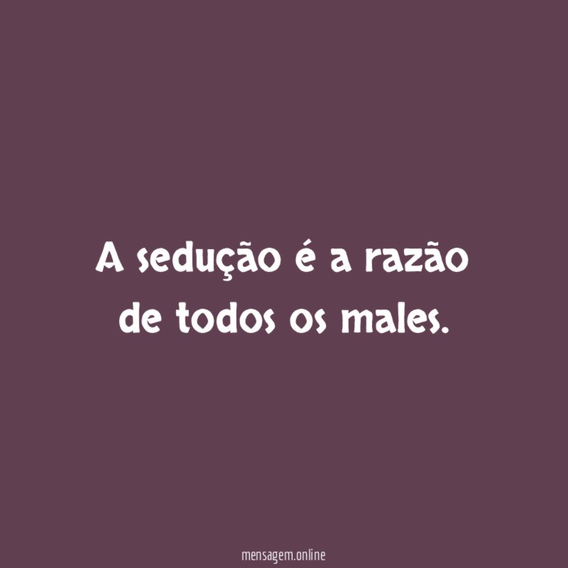 A sedução é a razão de todos os males