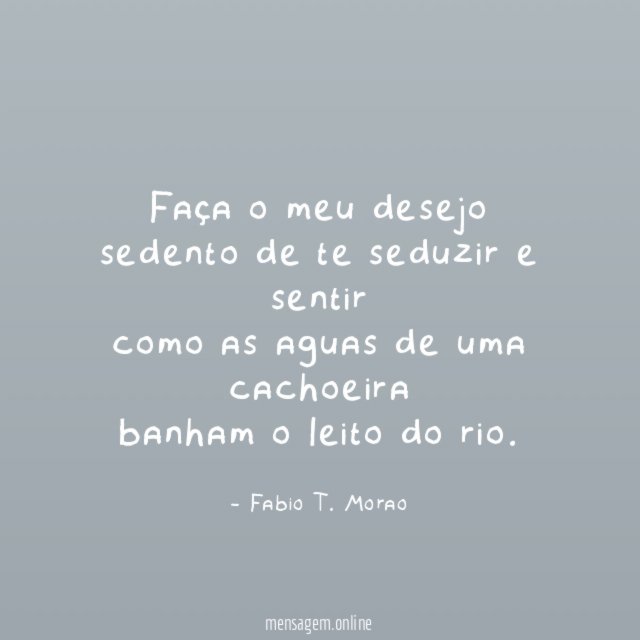Faça o meu desejo sedento de te seduzir