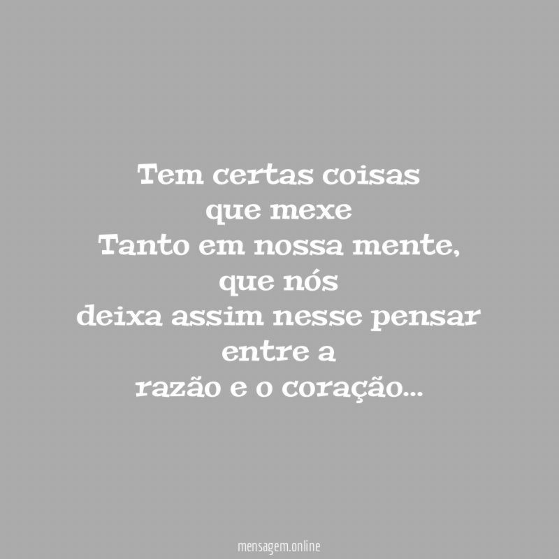 Tem certas coisas que mexe Tanto em nossa mente
