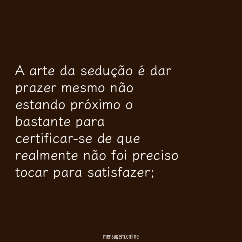 A arte da sedução é dar prazer mesmo