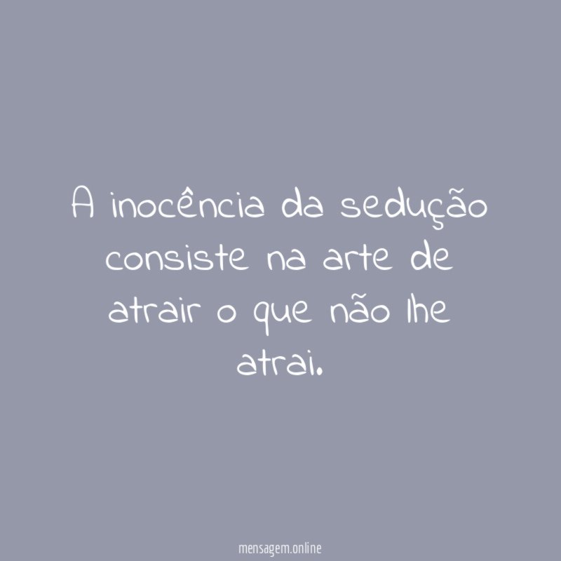A inocência da sedução consiste na arte de