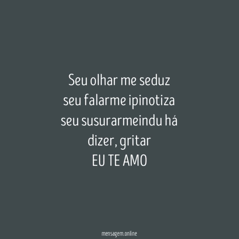 seu olhar me seduz seu falarme ipinotiza seu susurarmeindu há dizer