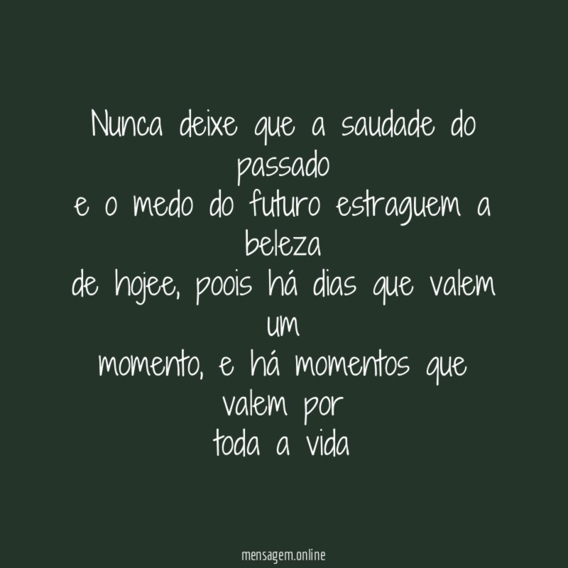 Nunca deixe que a saudade do passado