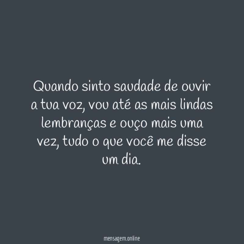 Quando sinto saudade de ouvir a tua voz