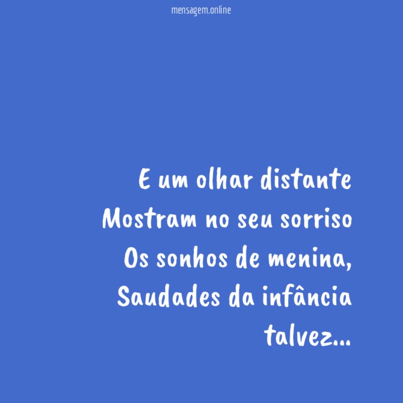 E um olhar distante Mostram no seu sorriso Os sonhos de menina