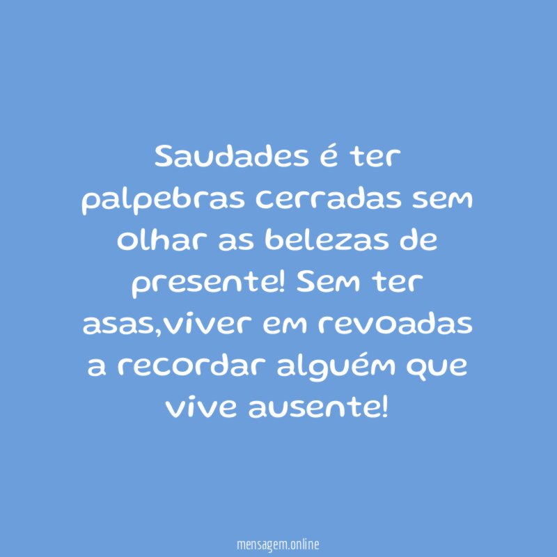 Saudades é ter palpebras cerradas sem olhar as belezas de presente