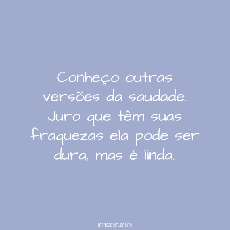 Conheço outras versões da saudade