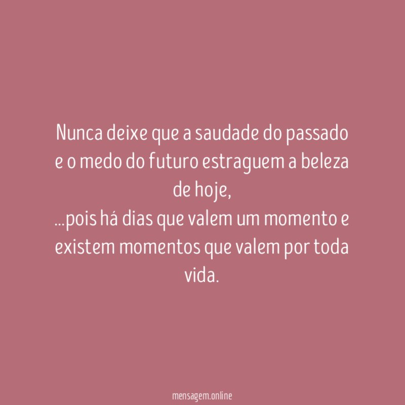 Nunca deixe que a saudade do passado