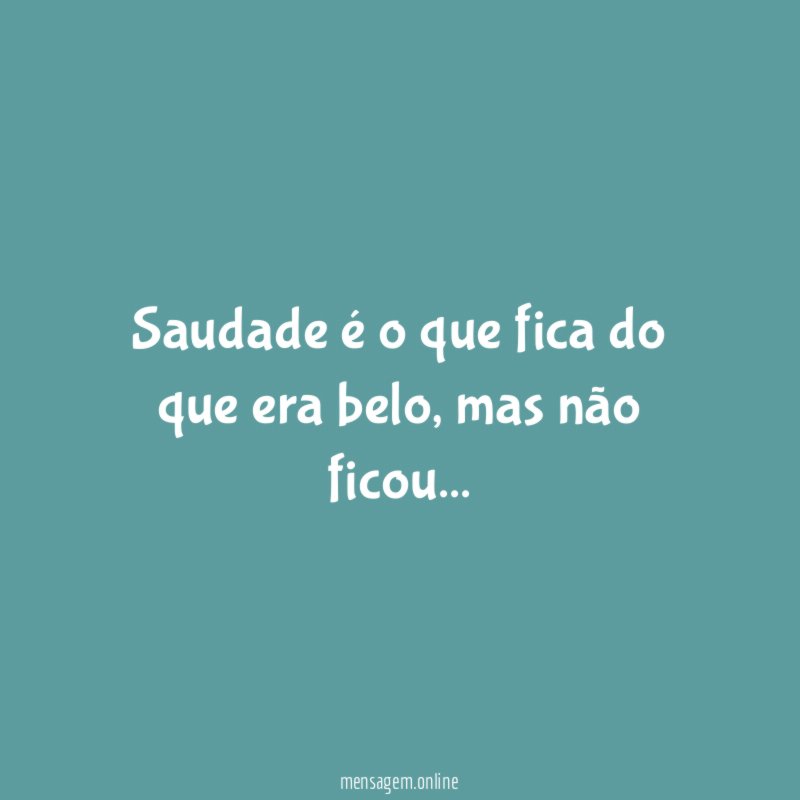 Saudade é o que fica do que era belo