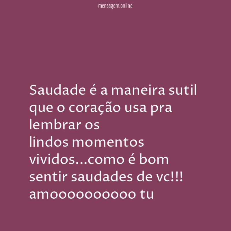 Saudade é a maneira sutil que o coração