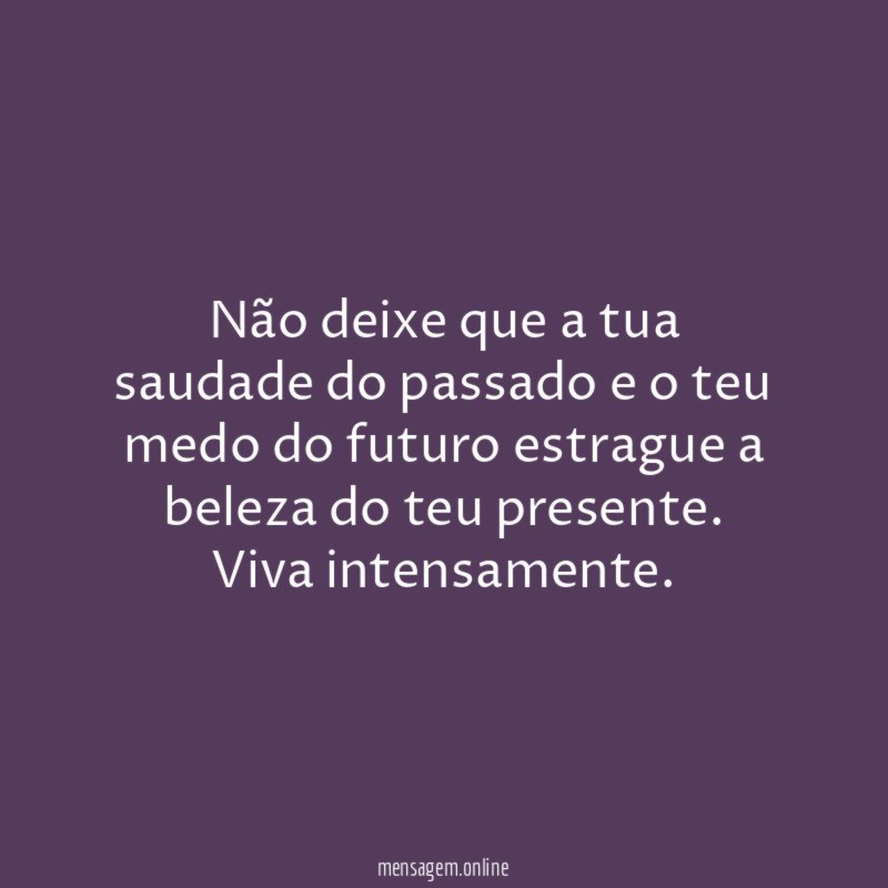 Não deixe que a tua saudade do passado