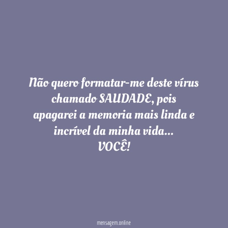 Não quero formatar-me deste vírus chamado SAUDADE