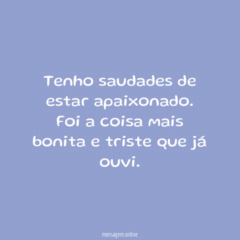 Tenho saudades de estar apaixonado