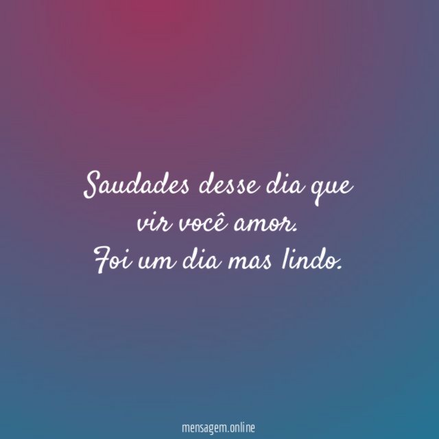 Saudades desse dia que vir você amor