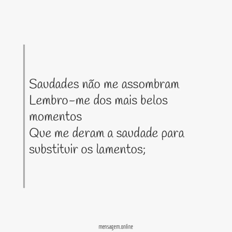 Saudades não me assombram Lembro-me dos mais belos momentos Que