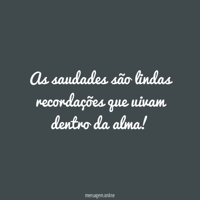 As saudades são lindas recordações que uivam dentro da alma
