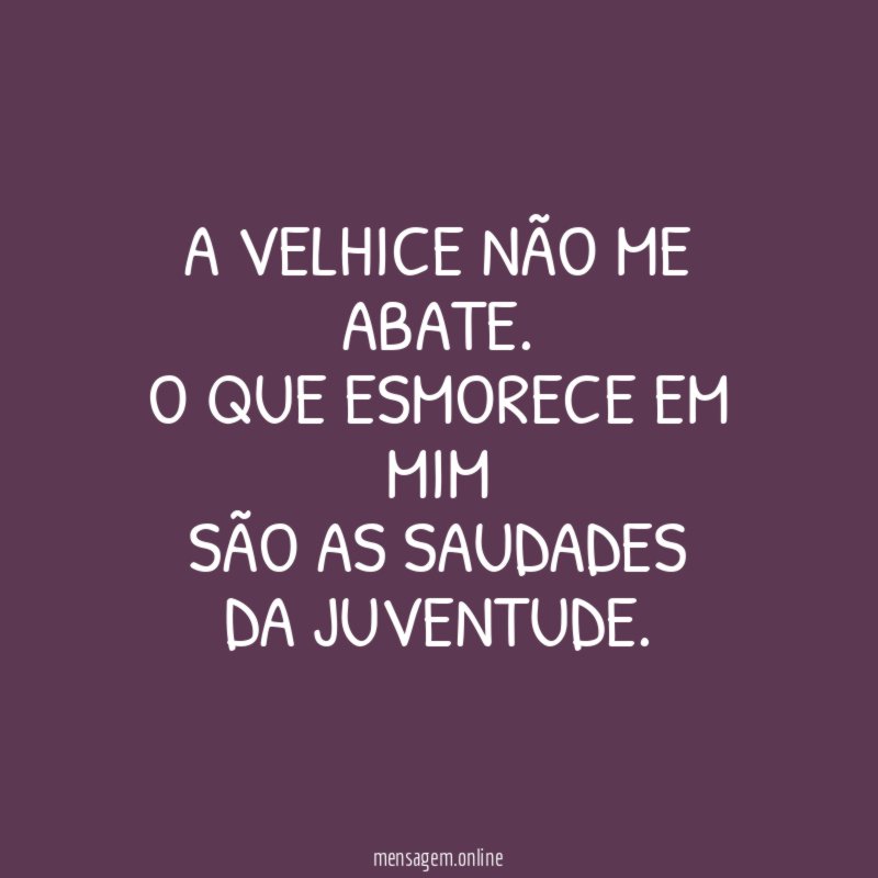 A velhice não me abate