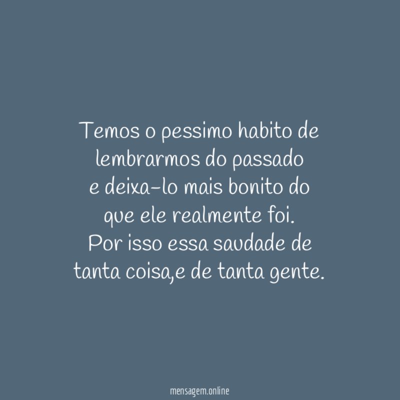 Temos o pessimo habito de lembrarmos do passado e deixa-lo