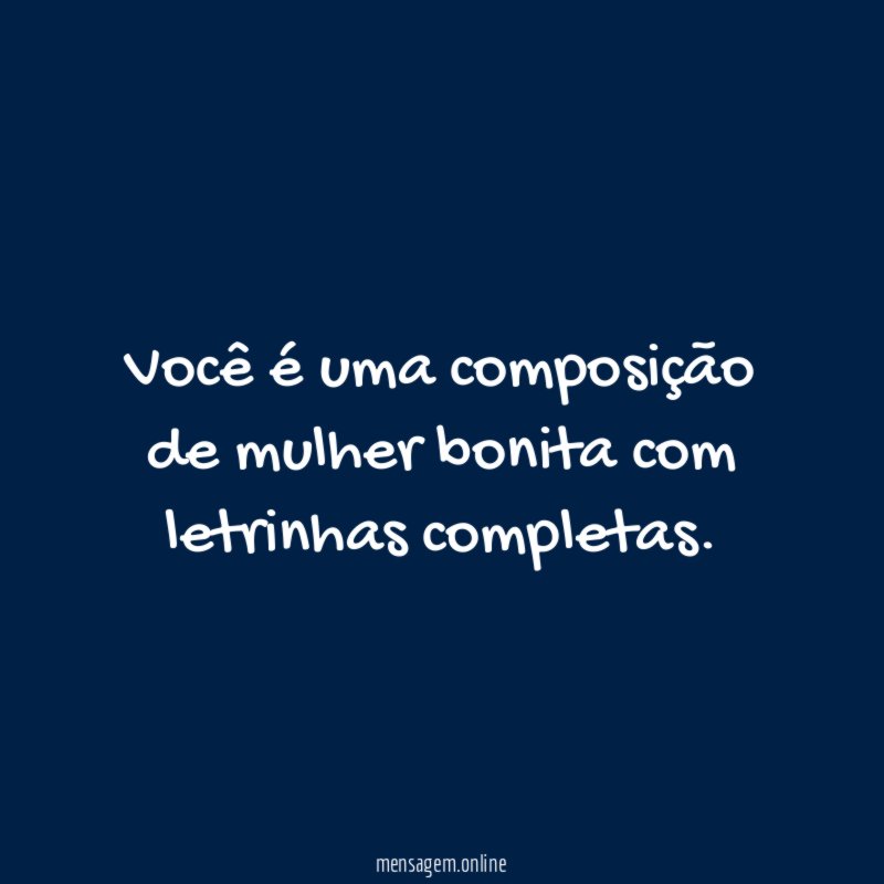 Você é uma composição de mulher bonita com letrinhas completas