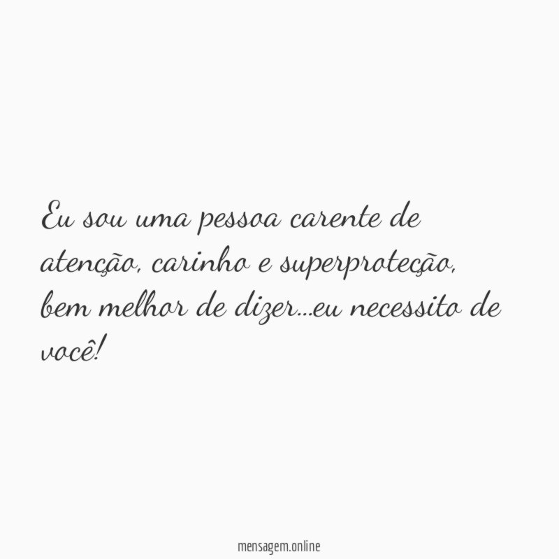 Eu sou uma pessoa carente de atenção