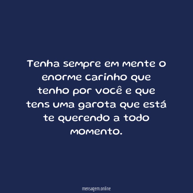 Tenha sempre em mente o enorme carinho que