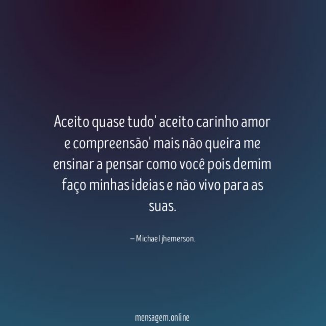 Aceito quase tudo' aceito carinho amor e compreensão'