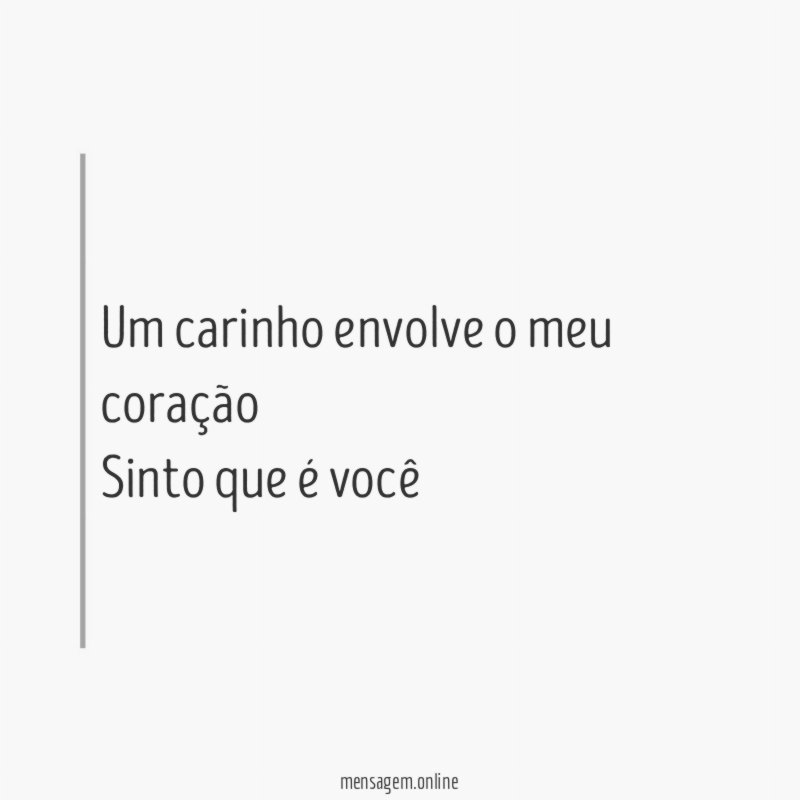 Um carinho envolve o meu coração Sinto que é você"