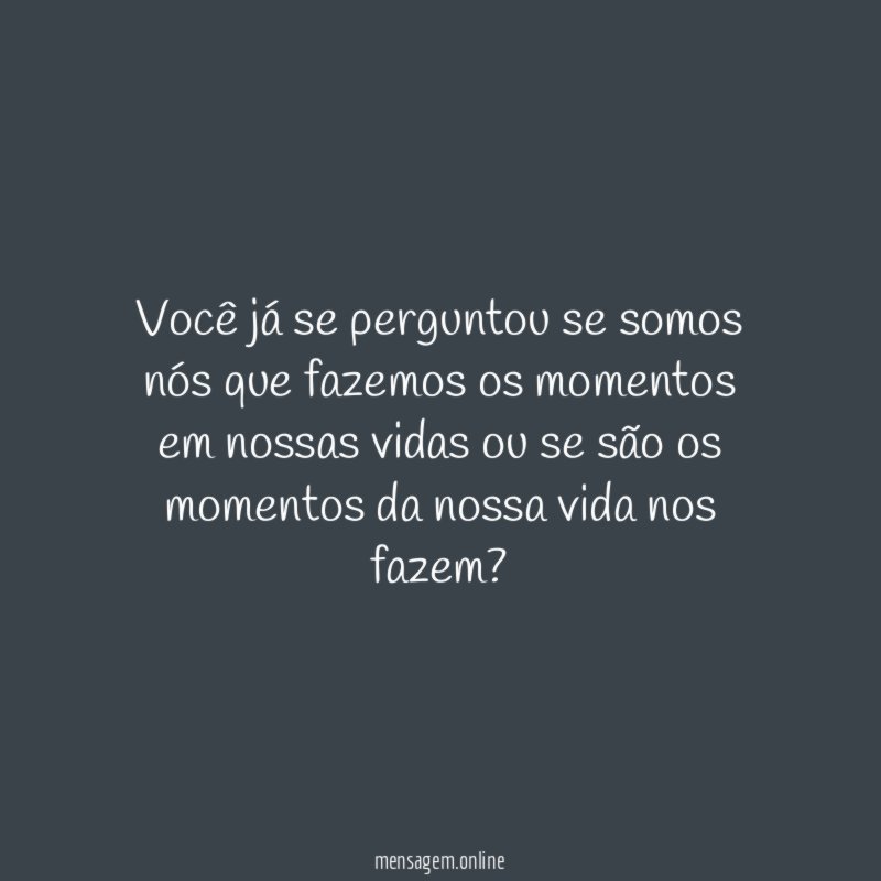 Você já se perguntou se somos nós que