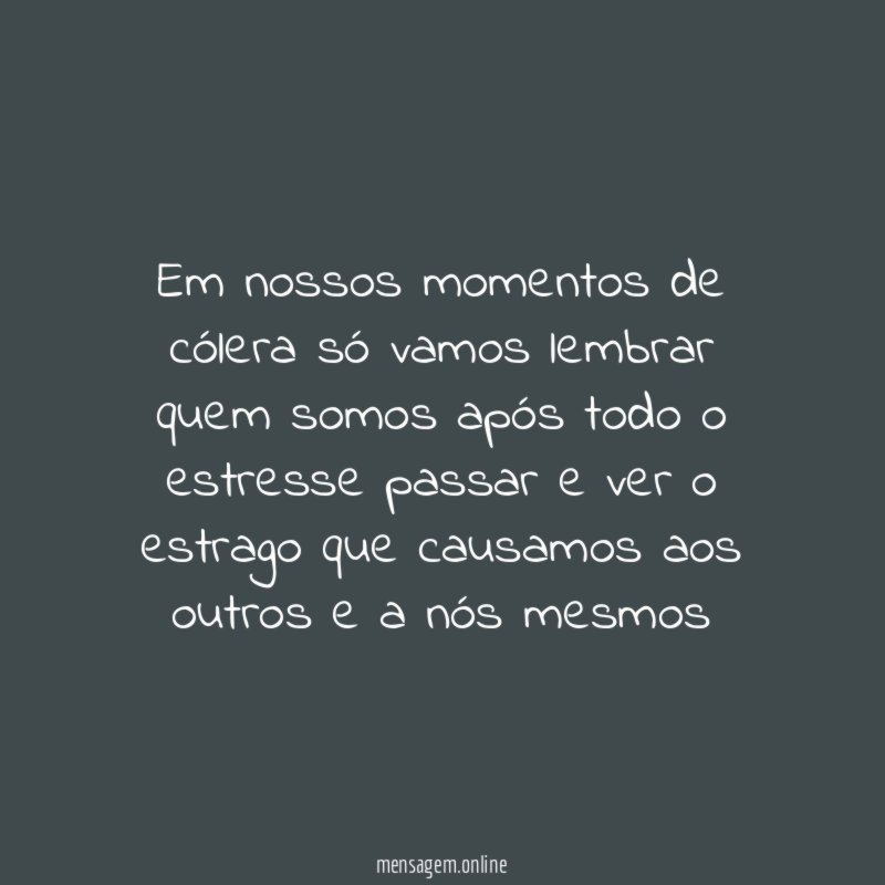 Em nossos momentos de cólera só vamos lembrar