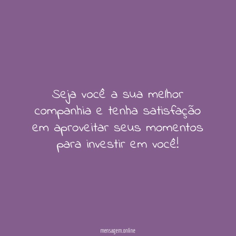 Seja você a sua melhor companhia e tenha