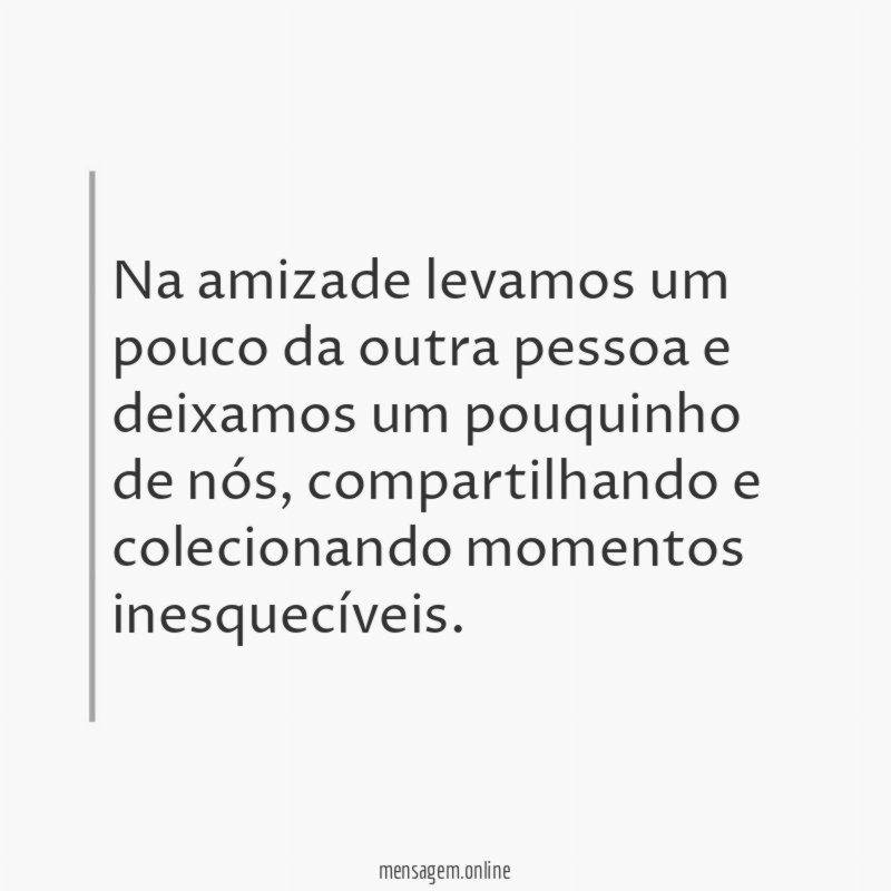 Na amizade levamos um pouco da outra pessoa
