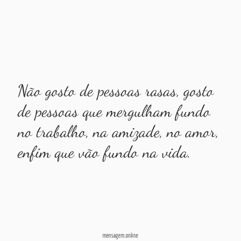 Não gosto de pessoas rasas
