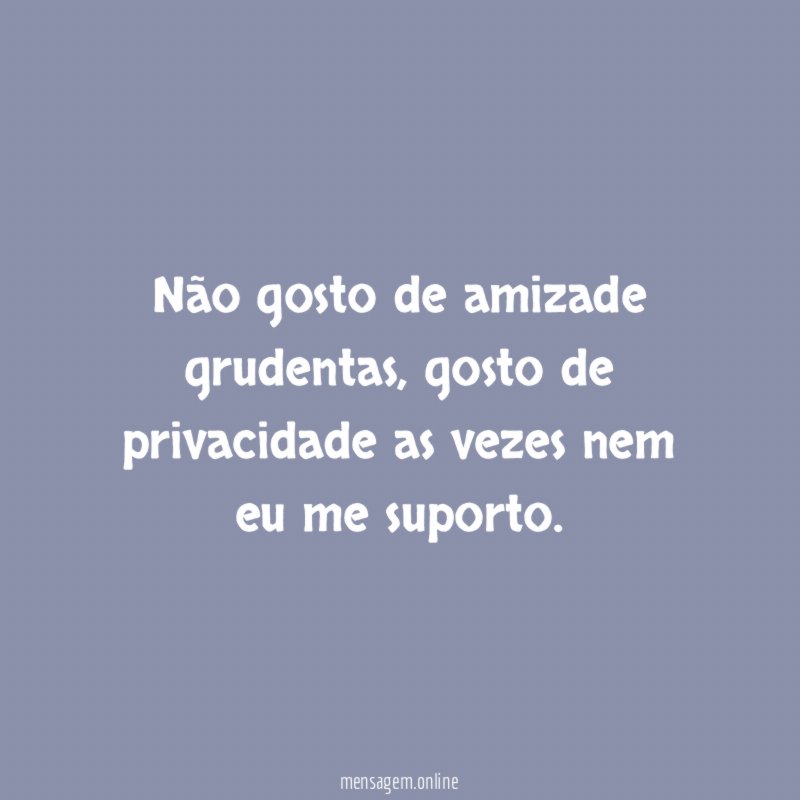 não gosto de amizade grudentas