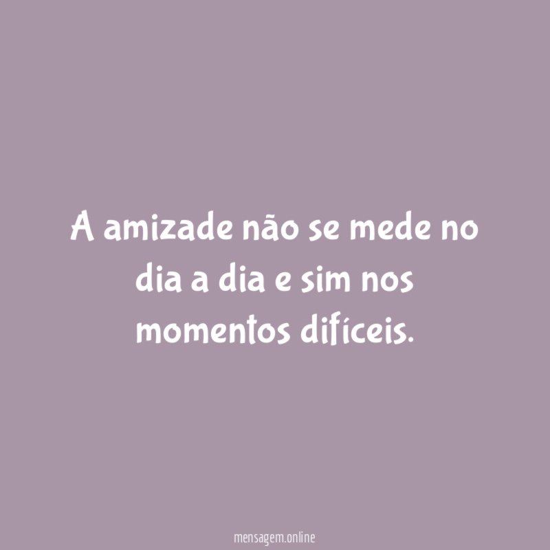 A amizade não se mede no dia a