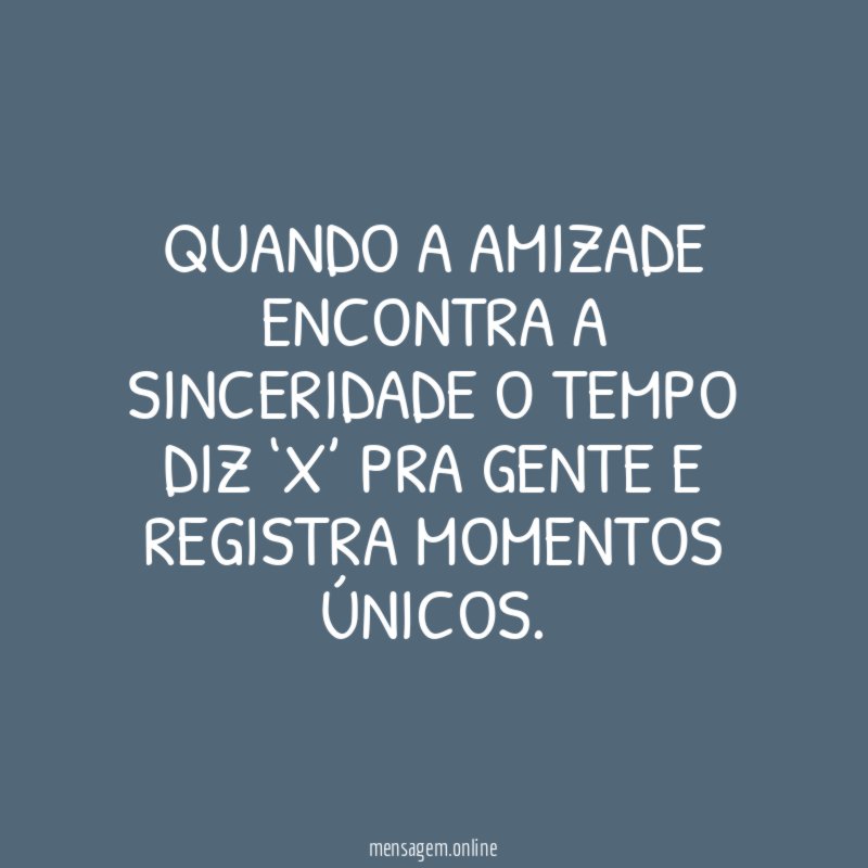 Quando a amizade encontra a sinceridade o tempo