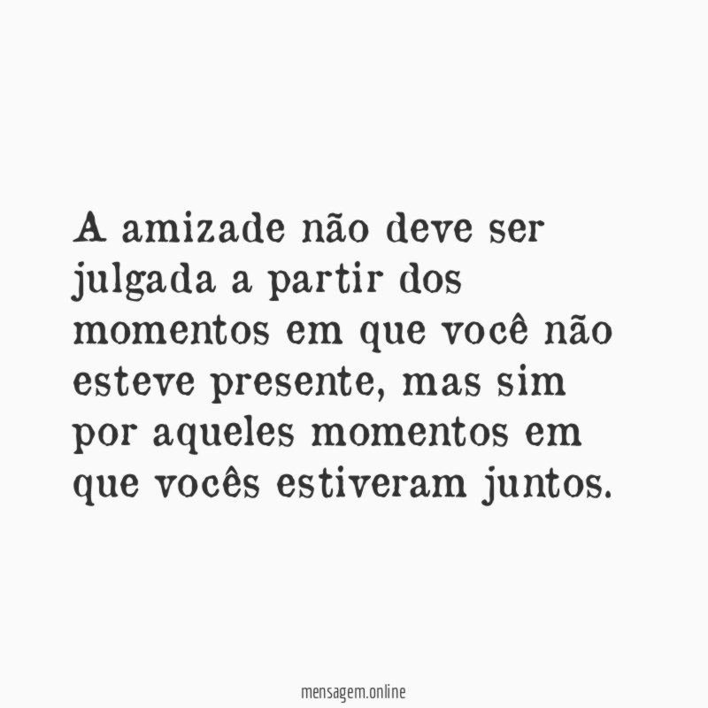 A amizade não deve ser julgada a partir