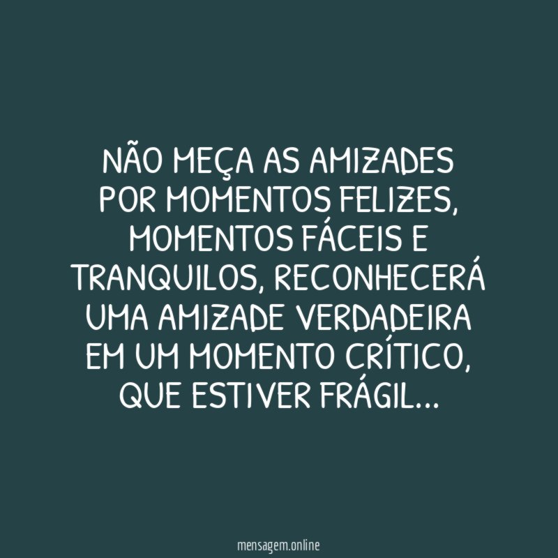 Não meça as amizades por momentos felizes