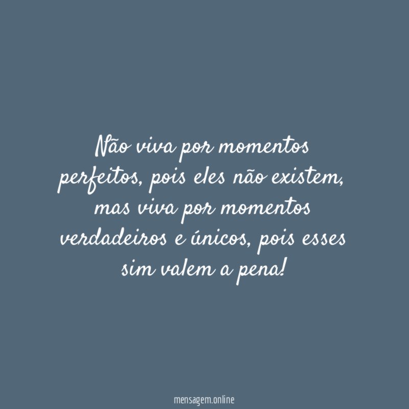 Não viva por momentos perfeitos